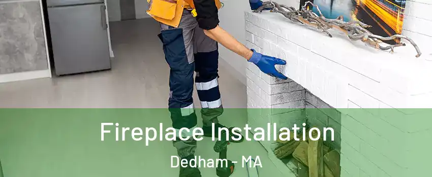 Fireplace Installation Dedham - MA