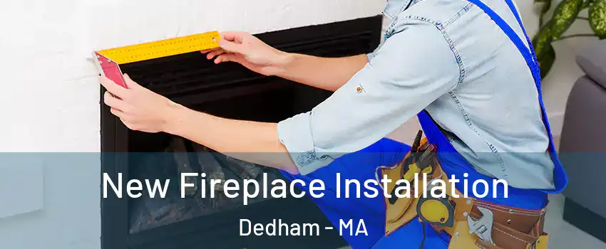  New Fireplace Installation Dedham - MA