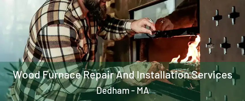  Wood Furnace Repair And Installation Services Dedham - MA